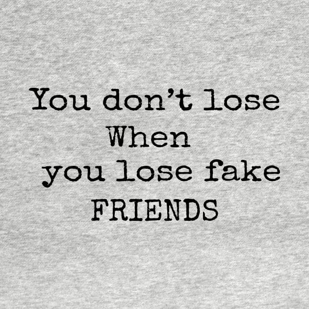 You don't lose when you lose fake friends by quotesTshirts